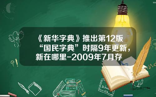 《新华字典》推出第12版“国民字典”时隔9年更新，新在哪里-2009年7月存三年3300利息是多少