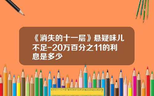 《消失的十一层》悬疑味儿不足-20万百分之11的利息是多少