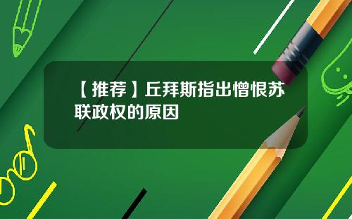 【推荐】丘拜斯指出憎恨苏联政权的原因