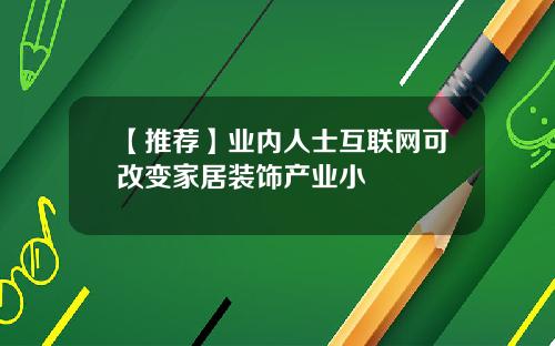 【推荐】业内人士互联网可改变家居装饰产业小