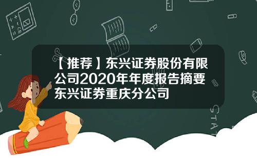 【推荐】东兴证券股份有限公司2020年年度报告摘要东兴证券重庆分公司