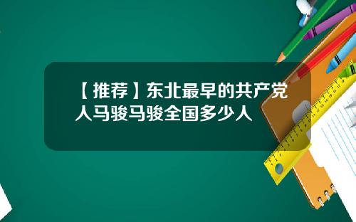 【推荐】东北最早的共产党人马骏马骏全国多少人