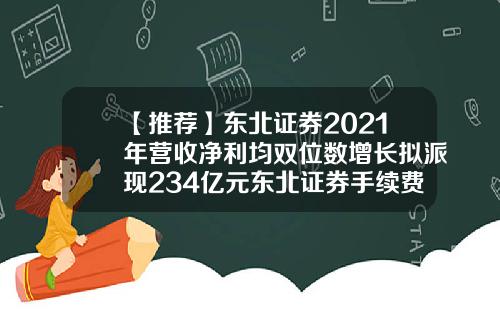 【推荐】东北证券2021年营收净利均双位数增长拟派现234亿元东北证券手续费多少