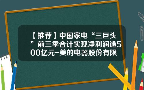 【推荐】中国家电“三巨头”前三季合计实现净利润逾500亿元-美的电器股份有限公司