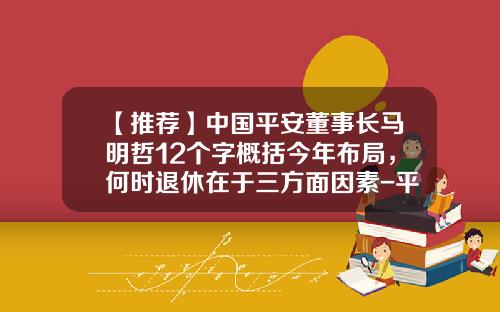 【推荐】中国平安董事长马明哲12个字概括今年布局，何时退休在于三方面因素-平安保险公司总裁