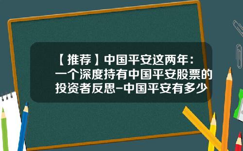 【推荐】中国平安这两年：一个深度持有中国平安股票的投资者反思-中国平安有多少股票