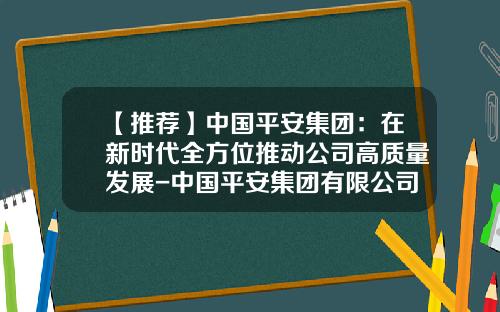 【推荐】中国平安集团：在新时代全方位推动公司高质量发展-中国平安集团有限公司