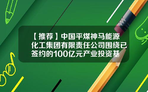 【推荐】中国平煤神马能源化工集团有限责任公司围绕已签约的100亿元产业投资基金战略合作项目召开推进会-中国平煤神马能源化工集团有限责任公司