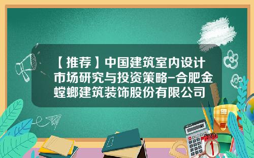 【推荐】中国建筑室内设计市场研究与投资策略-合肥金螳螂建筑装饰股份有限公司