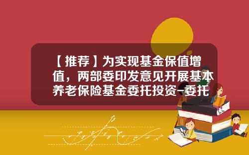 【推荐】为实现基金保值增值，两部委印发意见开展基本养老保险基金委托投资-委托基金