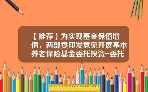 【推荐】为实现基金保值增值，两部委印发意见开展基本养老保险基金委托投资-委托管理基金