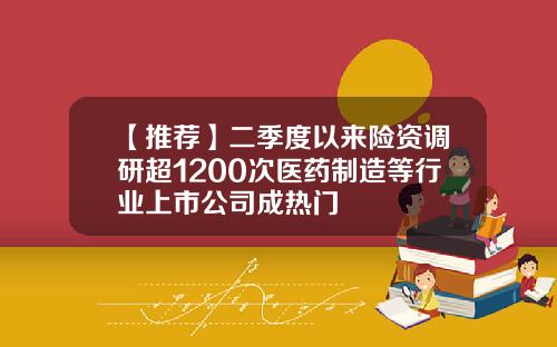 【推荐】二季度以来险资调研超1200次医药制造等行业上市公司成热门