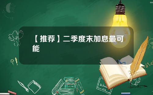 【推荐】二季度末加息最可能