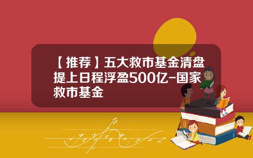 【推荐】五大救市基金清盘提上日程浮盈500亿-国家救市基金