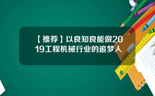 【推荐】以良知良能做2019工程机械行业的追梦人