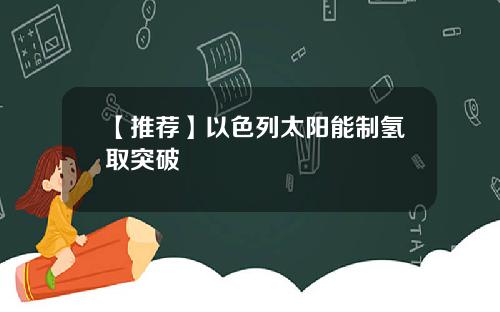 【推荐】以色列太阳能制氢取突破