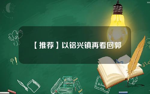 【推荐】以铝兴镇再看回郭