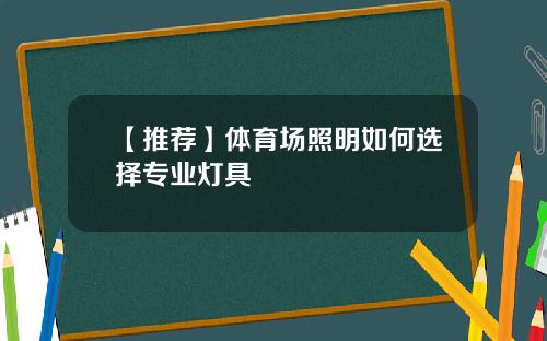 【推荐】体育场照明如何选择专业灯具