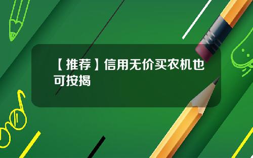 【推荐】信用无价买农机也可按揭