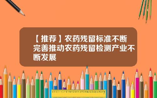 【推荐】农药残留标准不断完善推动农药残留检测产业不断发展