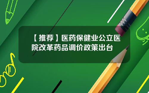 【推荐】医药保健业公立医院改革药品调价政策出台