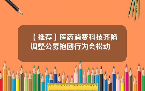 【推荐】医药消费科技齐陷调整公募抱团行为会松动