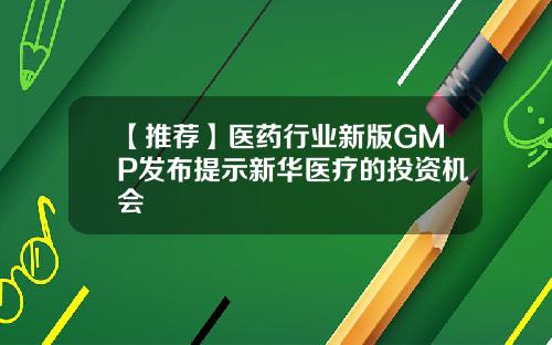 【推荐】医药行业新版GMP发布提示新华医疗的投资机会