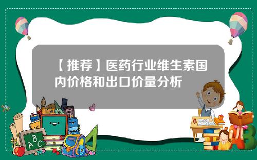 【推荐】医药行业维生素国内价格和出口价量分析