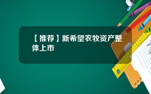 【推荐】新希望农牧资产整体上市