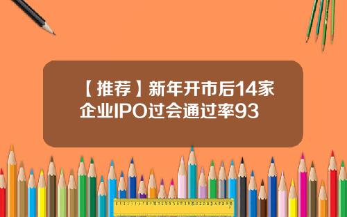 【推荐】新年开市后14家企业IPO过会通过率93