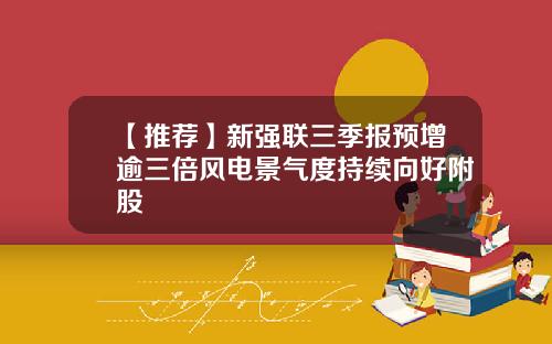 【推荐】新强联三季报预增逾三倍风电景气度持续向好附股