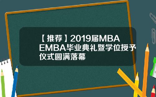 【推荐】2019届MBAEMBA毕业典礼暨学位授予仪式圆满落幕
