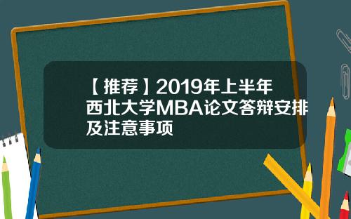 【推荐】2019年上半年西北大学MBA论文答辩安排及注意事项