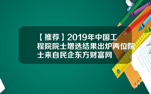【推荐】2019年中国工程院院士增选结果出炉两位院士来自民企东方财富网