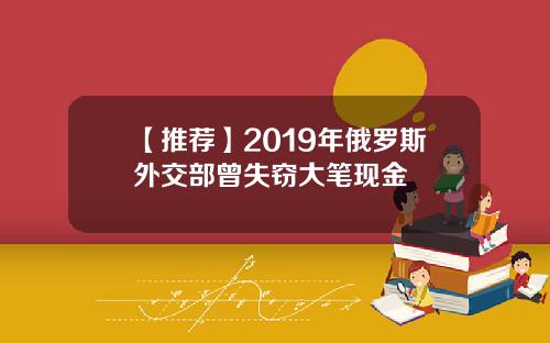 【推荐】2019年俄罗斯外交部曾失窃大笔现金