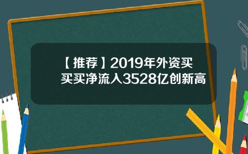 【推荐】2019年外资买买买净流入3528亿创新高