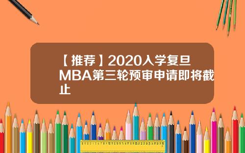 【推荐】2020入学复旦MBA第三轮预审申请即将截止