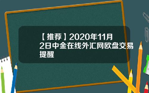 【推荐】2020年11月2日中金在线外汇网欧盘交易提醒