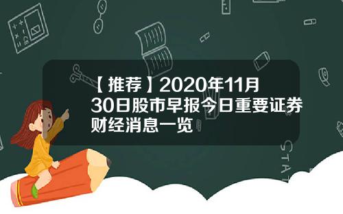 【推荐】2020年11月30日股市早报今日重要证券财经消息一览