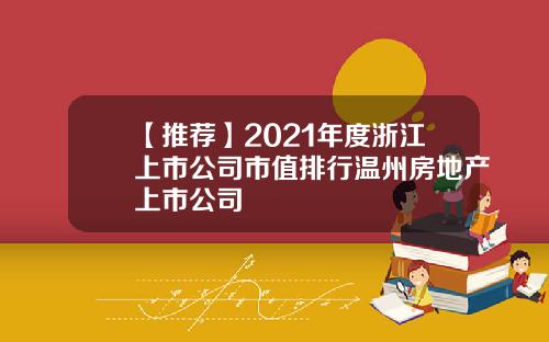 【推荐】2021年度浙江上市公司市值排行温州房地产上市公司