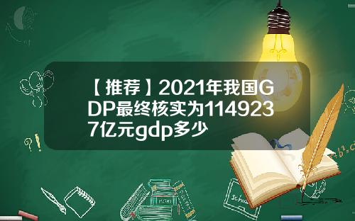 【推荐】2021年我国GDP最终核实为1149237亿元gdp多少