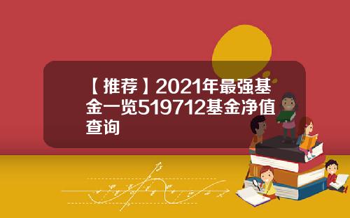 【推荐】2021年最强基金一览519712基金净值查询