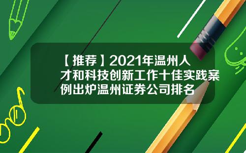 【推荐】2021年温州人才和科技创新工作十佳实践案例出炉温州证券公司排名
