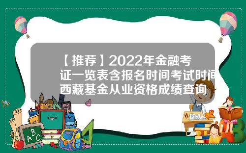 【推荐】2022年金融考证一览表含报名时间考试时间西藏基金从业资格成绩查询