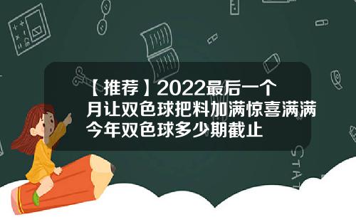 【推荐】2022最后一个月让双色球把料加满惊喜满满今年双色球多少期截止