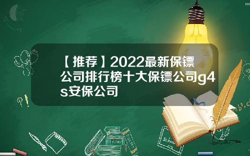 【推荐】2022最新保镖公司排行榜十大保镖公司g4s安保公司