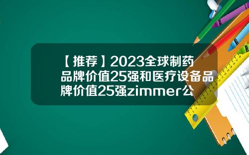 【推荐】2023全球制药品牌价值25强和医疗设备品牌价值25强zimmer公司