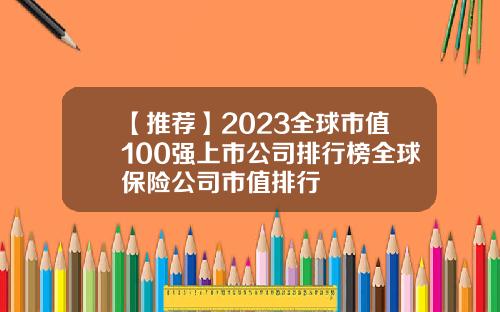 【推荐】2023全球市值100强上市公司排行榜全球保险公司市值排行