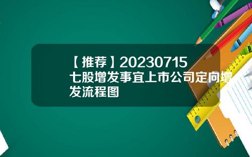 【推荐】20230715七股增发事宜上市公司定向增发流程图