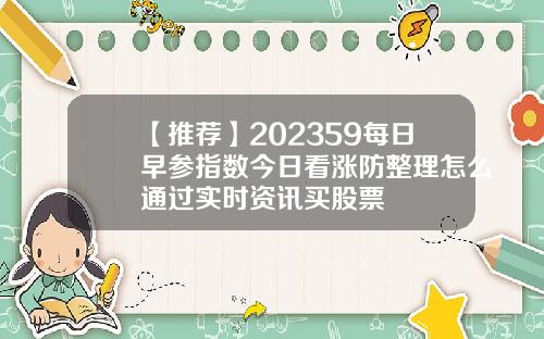 【推荐】202359每日早参指数今日看涨防整理怎么通过实时资讯买股票